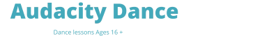 Audacity Dance Studio  Dance lessons Ages 16 +